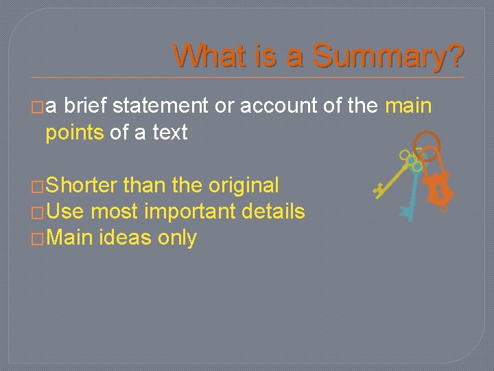 What is a Summary? �a brief statement or account of the main points of