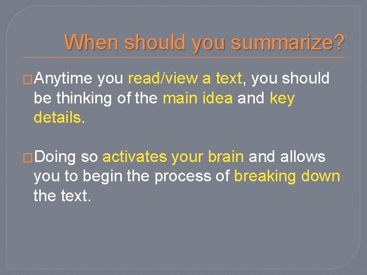 When should you summarize? �Anytime you read/view a text, you should be thinking of