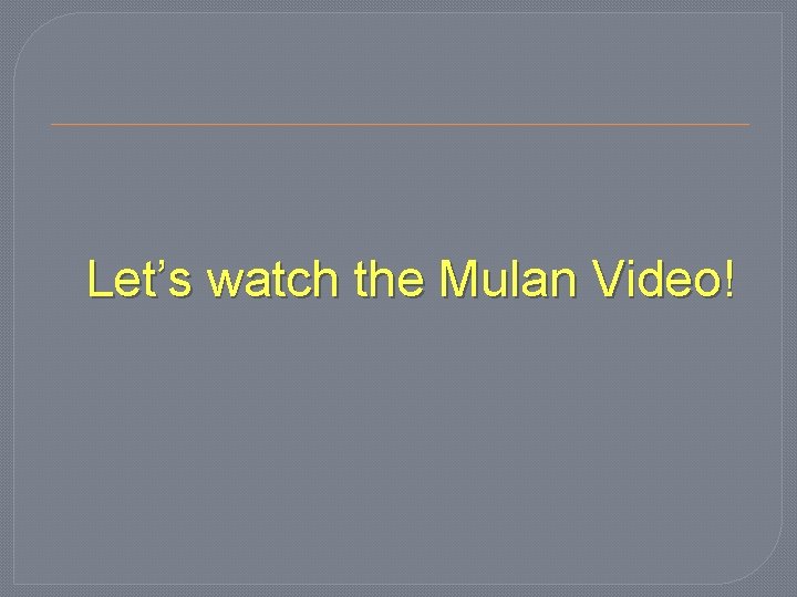 Let’s watch the Mulan Video! 