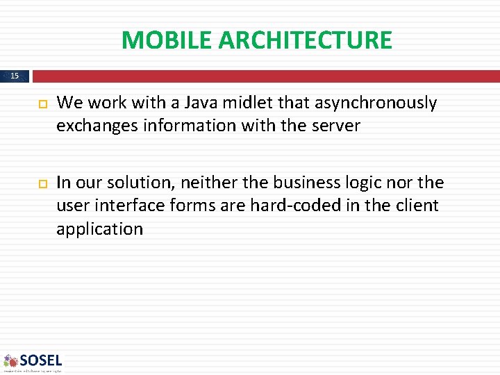 MOBILE ARCHITECTURE 15 We work with a Java midlet that asynchronously exchanges information with MOBILE ARCHITECTURE 15 We work with a Java midlet that asynchronously exchanges information with