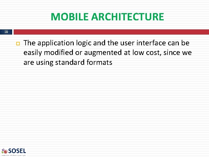 MOBILE ARCHITECTURE 16 The application logic and the user interface can be easily modified MOBILE ARCHITECTURE 16 The application logic and the user interface can be easily modified
