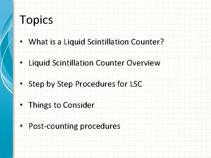 Topics • What is a Liquid Scintillation Counter? • Liquid Scintillation Counter Overview •