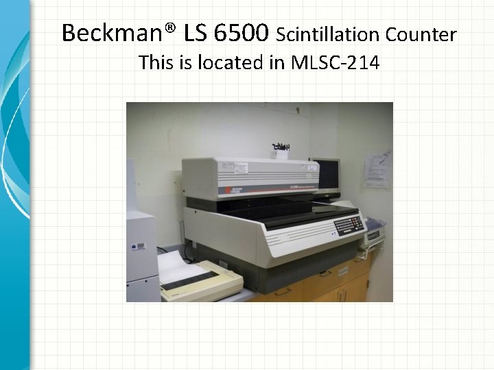 Beckman® LS 6500 Scintillation Counter This is located in MLSC-214 