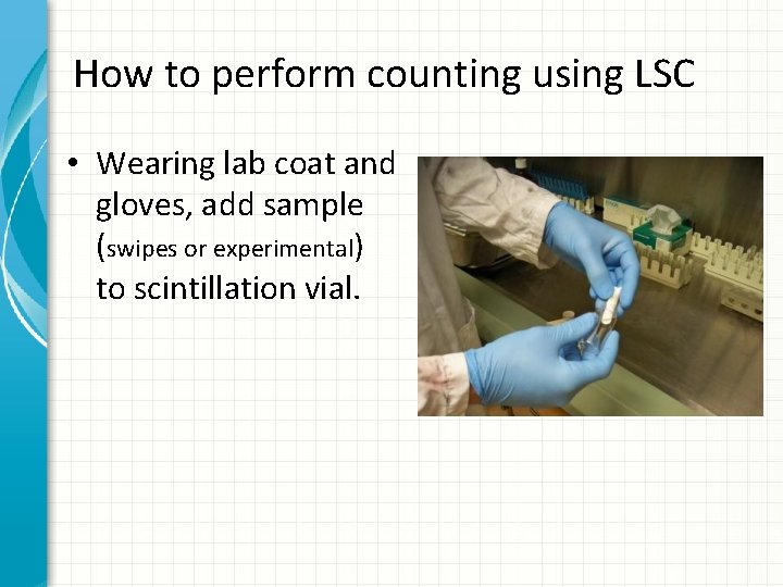How to perform counting using LSC • Wearing lab coat and gloves, add sample