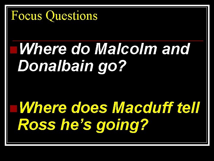 Focus Questions n. Where do Malcolm and Donalbain go? n. Where does Macduff tell