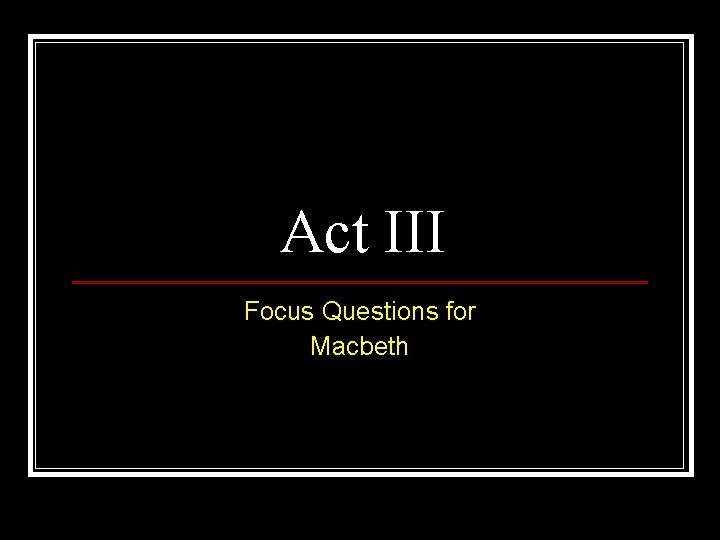 Act III Focus Questions for Macbeth 