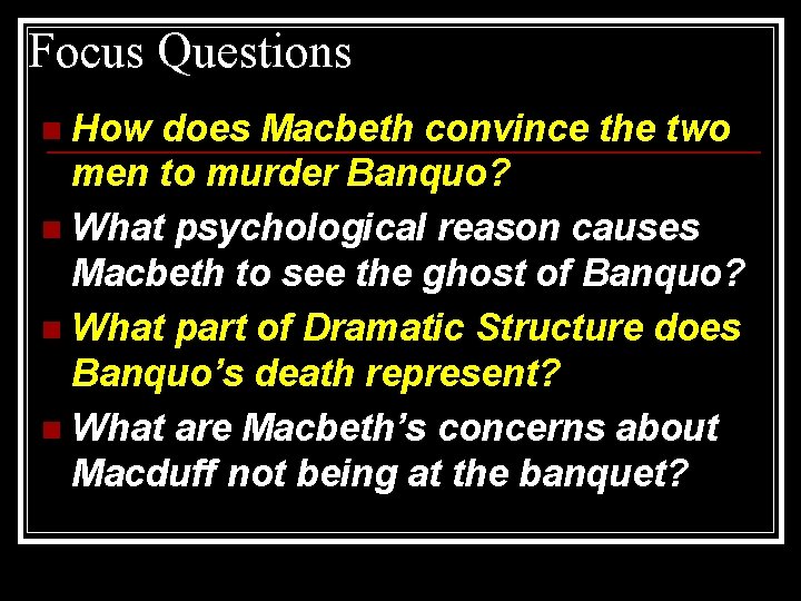 Focus Questions n How does Macbeth convince the two men to murder Banquo? n