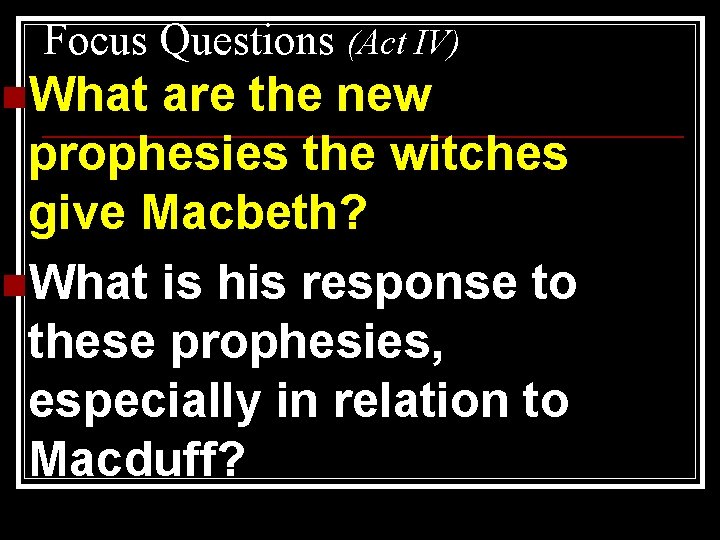 Focus Questions (Act IV) n. What are the new prophesies the witches give Macbeth?