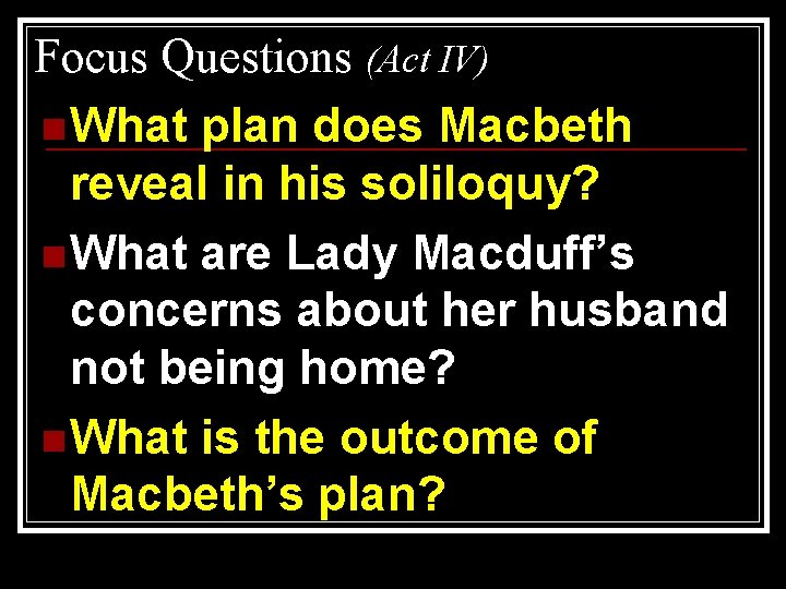 Focus Questions (Act IV) n What plan does Macbeth reveal in his soliloquy? n