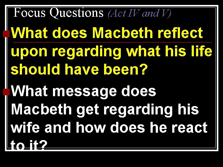 Focus Questions (Act IV and V) n. What does Macbeth reflect upon regarding what