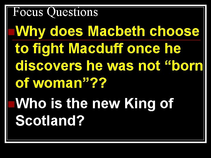 Focus Questions n. Why does Macbeth choose to fight Macduff once he discovers he