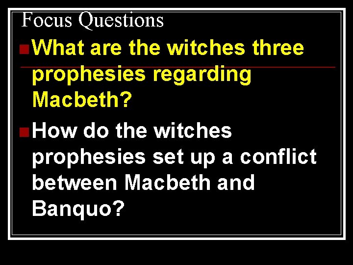 Focus Questions n What are the witches three prophesies regarding Macbeth? n How do