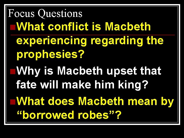 Focus Questions n What conflict is Macbeth experiencing regarding the prophesies? n Why is