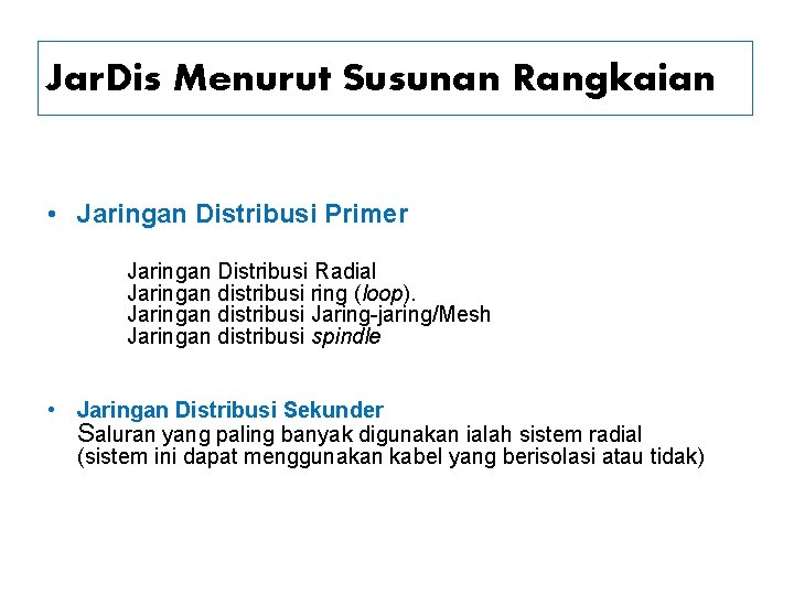 Jar. Dis Menurut Susunan Rangkaian • Jaringan Distribusi Primer Jaringan Distribusi Radial Jaringan distribusi