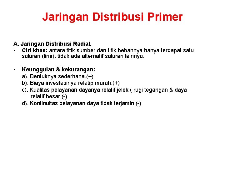 Jaringan Distribusi Primer A. Jaringan Distribusi Radial. • Ciri khas: antara titik sumber dan Jaringan Distribusi Primer A. Jaringan Distribusi Radial. • Ciri khas: antara titik sumber dan