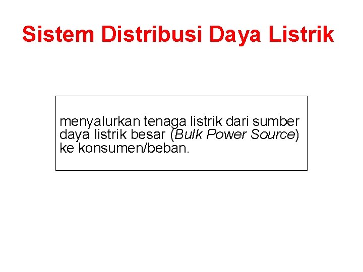 Sistem Distribusi Daya Listrik menyalurkan tenaga listrik dari sumber daya listrik besar (Bulk Power