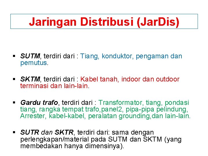Jaringan Distribusi (Jar. Dis) § SUTM, terdiri dari : Tiang, konduktor, pengaman dan pemutus.