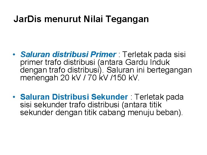 Jar. Dis menurut Nilai Tegangan • Saluran distribusi Primer : Terletak pada sisi primer Jar. Dis menurut Nilai Tegangan • Saluran distribusi Primer : Terletak pada sisi primer