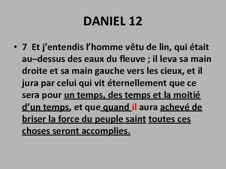 DANIEL 12 • 7 Et j’entendis l’homme vêtu de lin, qui était au–dessus des