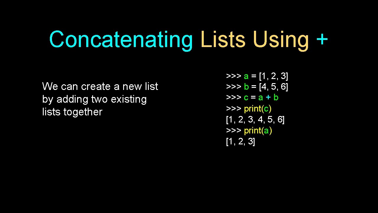 Concatenating Lists Using + We can create a new list by adding two existing