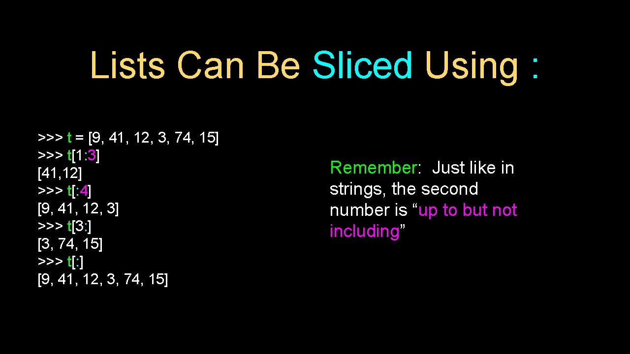 Lists Can Be Sliced Using : >>> t = [9, 41, 12, 3, 74,