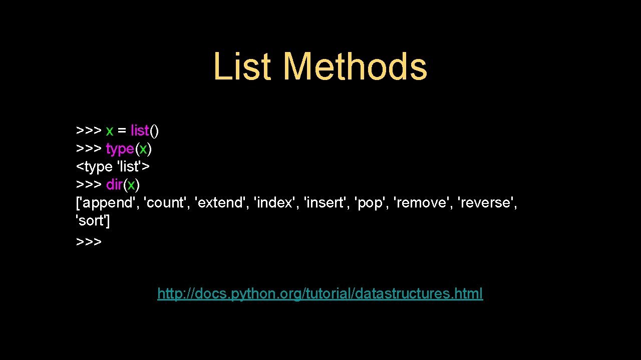 List Methods >>> x = list() >>> type(x) <type 'list'> >>> dir(x) ['append', 'count',