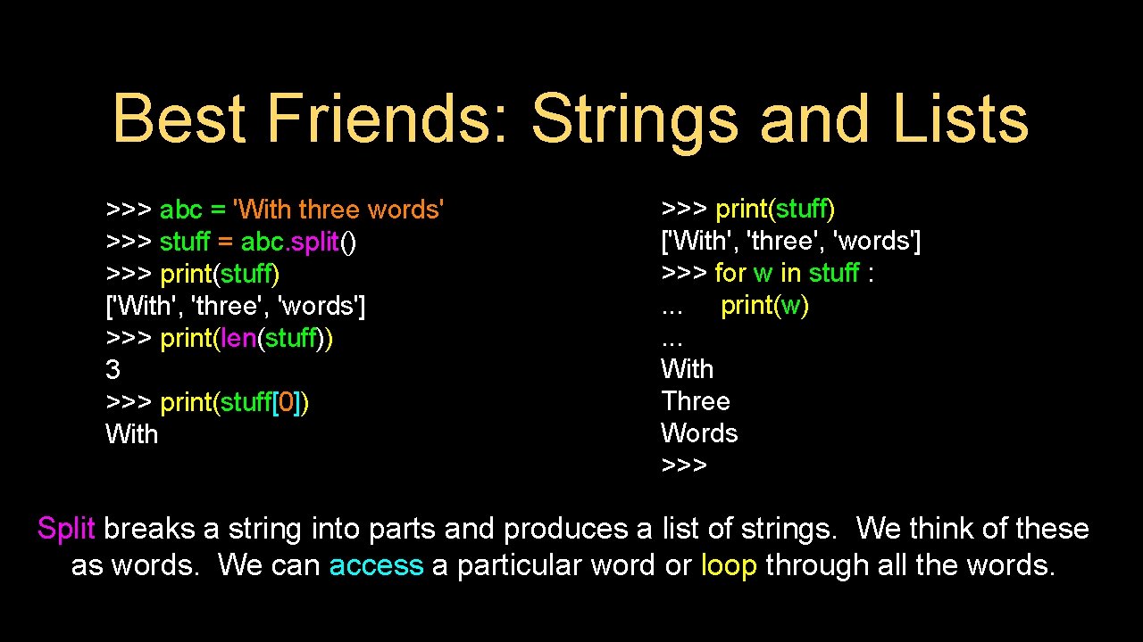 Best Friends: Strings and Lists >>> abc = 'With three words' >>> stuff =