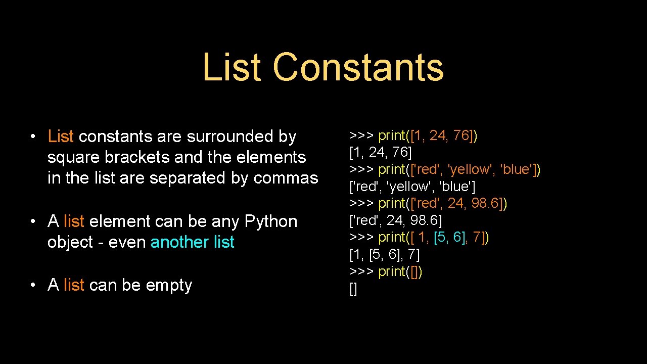 List Constants • List constants are surrounded by square brackets and the elements in