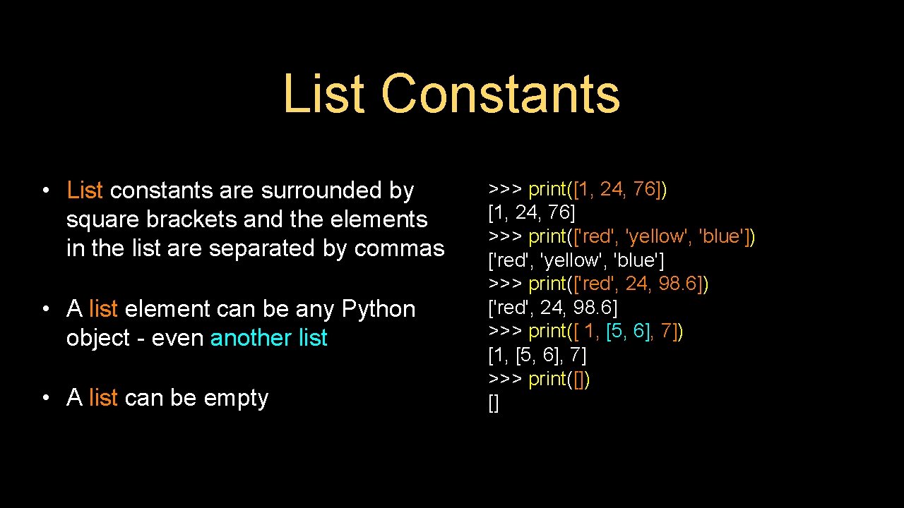 List Constants • List constants are surrounded by square brackets and the elements in List Constants • List constants are surrounded by square brackets and the elements in