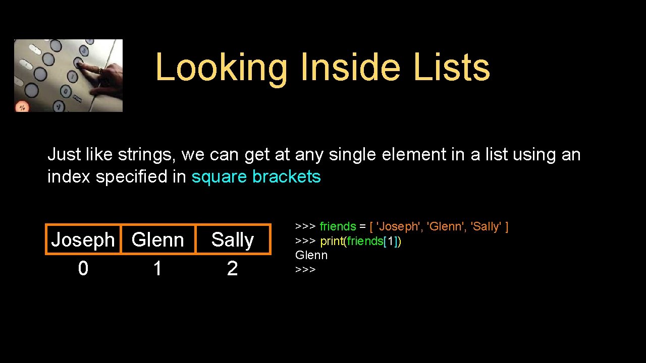 Looking Inside Lists Just like strings, we can get at any single element in