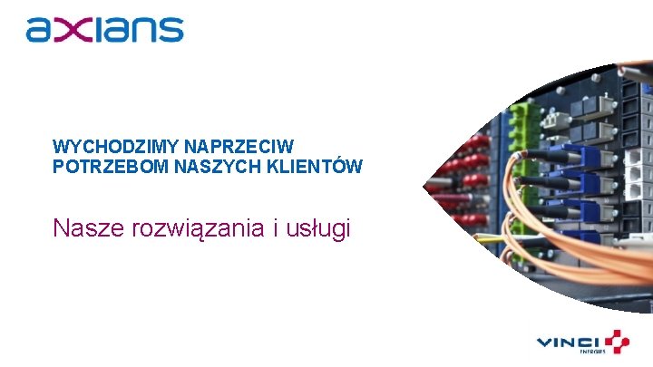 WYCHODZIMY NAPRZECIW POTRZEBOM NASZYCH KLIENTÓW Nasze rozwiązania i usługi 11 