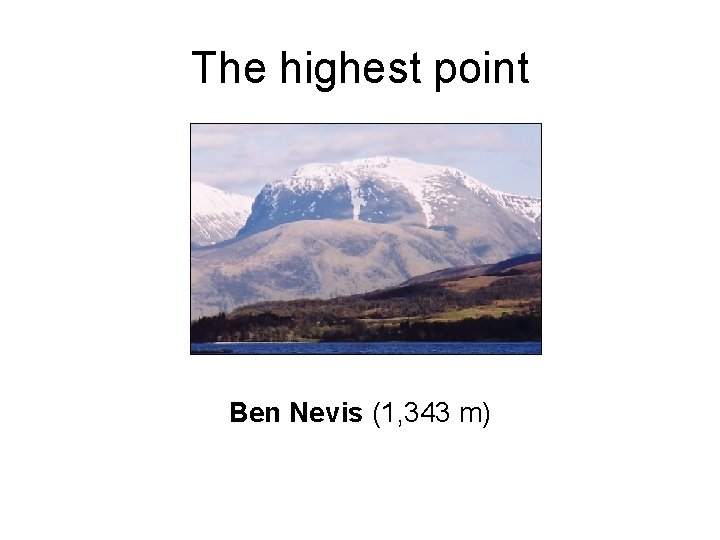 The highest point Ben Nevis (1, 343 m) 