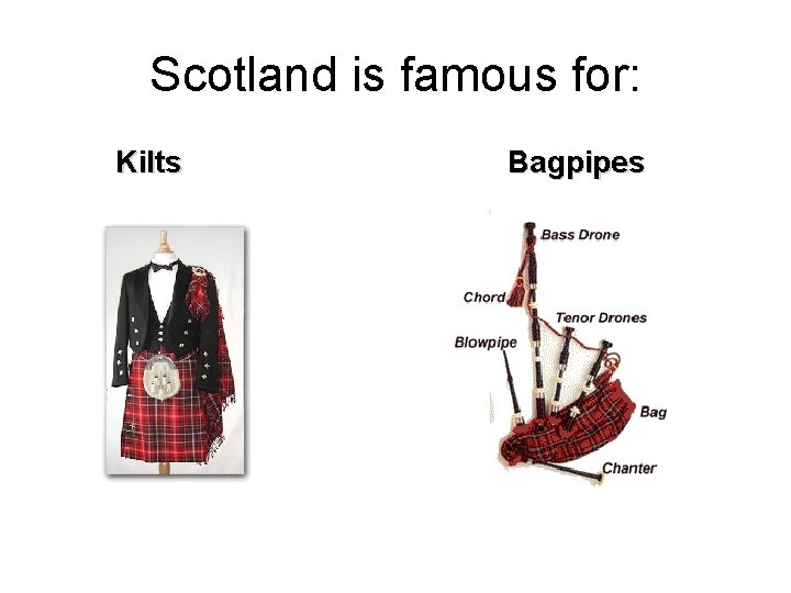 Scotland is famous for: Kilts Bagpipes 