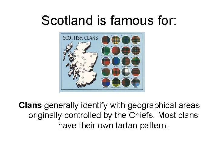 Scotland is famous for: Clans generally identify with geographical areas originally controlled by the