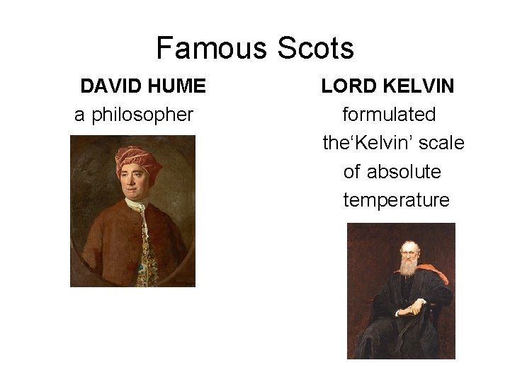 Famous Scots DAVID HUME LORD KELVIN a philosopher formulated the‘Kelvin’ scale of absolute temperature