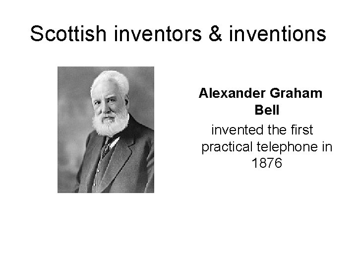 Scottish inventors & inventions Alexander Graham Bell invented the first practical telephone in 1876