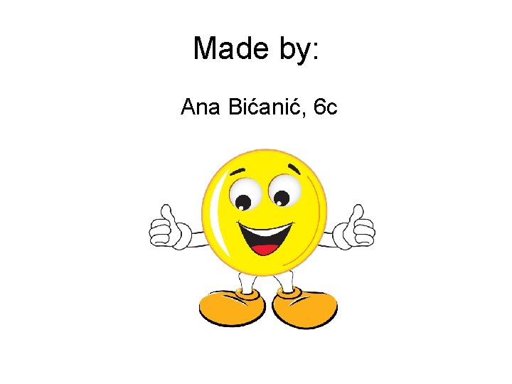 Made by: Ana Bićanić, 6 c 