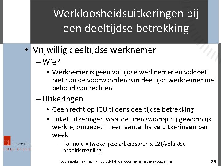Werkloosheidsuitkeringen bij een deeltijdse betrekking • Vrijwillig deeltijdse werknemer – Wie? • Werknemer is