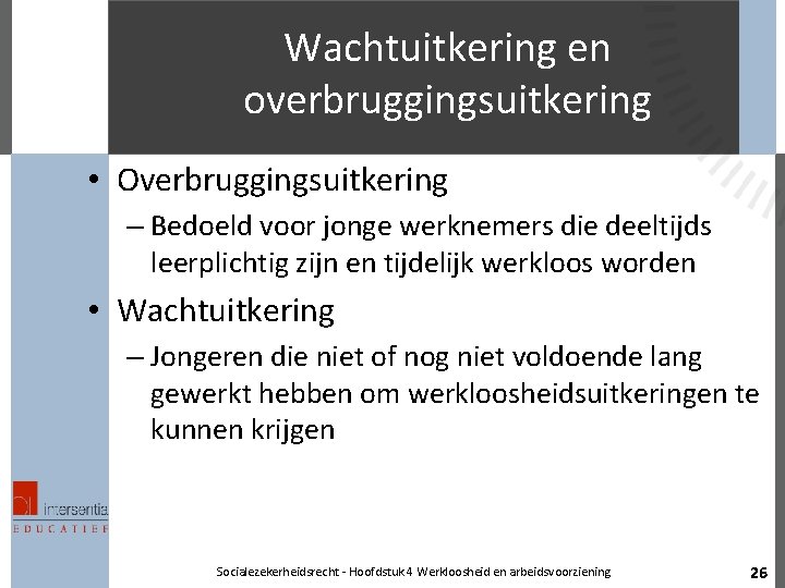 Wachtuitkering en overbruggingsuitkering • Overbruggingsuitkering – Bedoeld voor jonge werknemers die deeltijds leerplichtig zijn