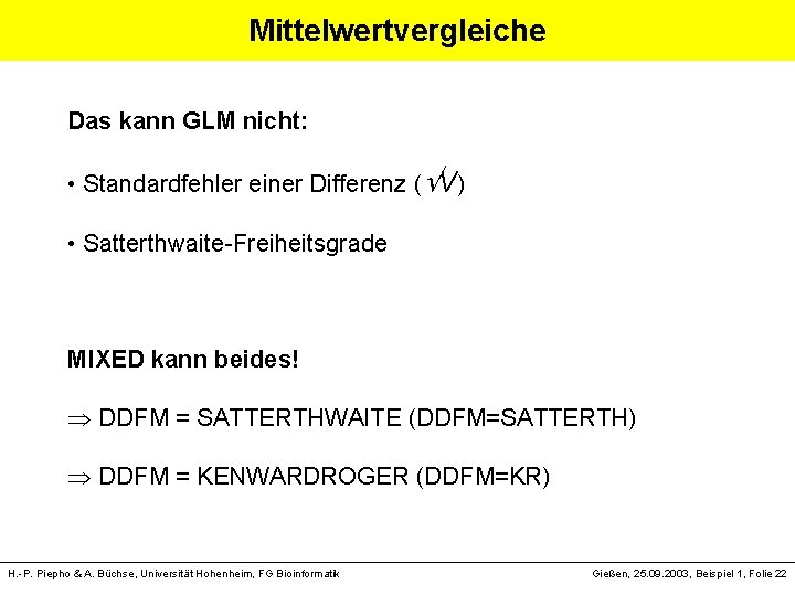 Mittelwertvergleiche Das kann GLM nicht: • Standardfehler einer Differenz ( V) • Satterthwaite-Freiheitsgrade MIXED