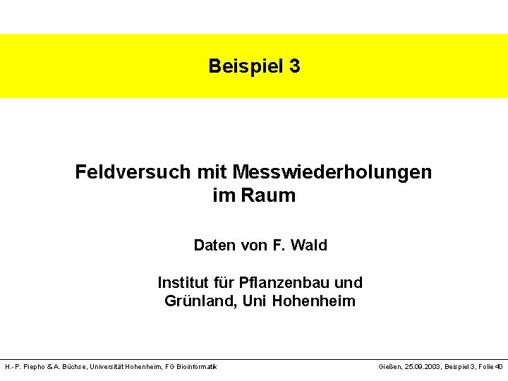 Beispiel 3 Feldversuch mit Messwiederholungen im Raum Daten von F. Wald Institut für Pflanzenbau