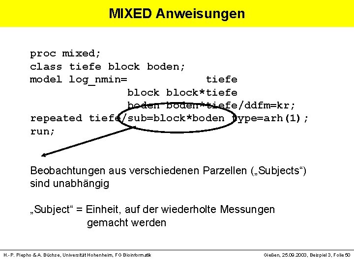 MIXED Anweisungen proc mixed; class tiefe block boden; model log_nmin= tiefe block*tiefe boden*tiefe/ddfm=kr; repeated