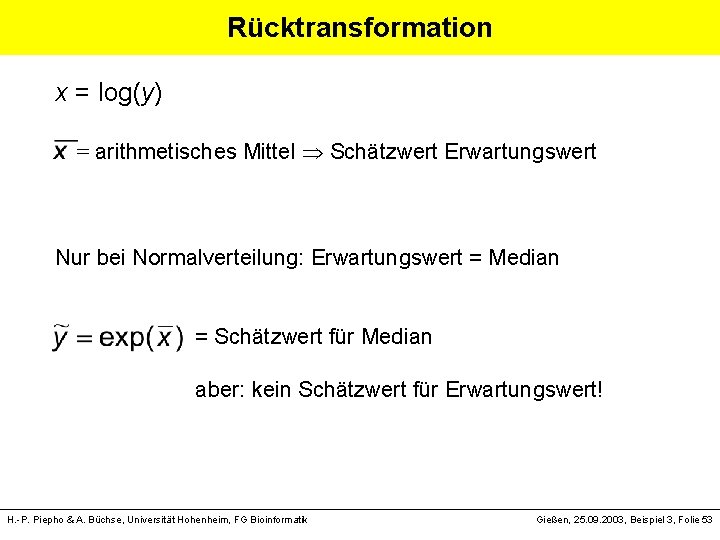 Rücktransformation x = log(y) = arithmetisches Mittel Schätzwert Erwartungswert Nur bei Normalverteilung: Erwartungswert =