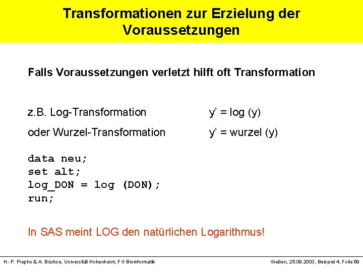 Transformationen zur Erzielung der Voraussetzungen Falls Voraussetzungen verletzt hilft oft Transformation z. B. Log-Transformation