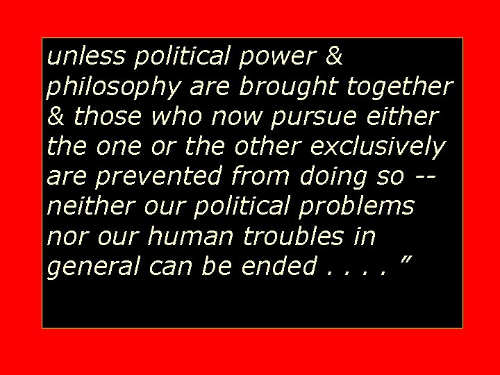 unless political power & philosophy are brought together & those who now pursue either