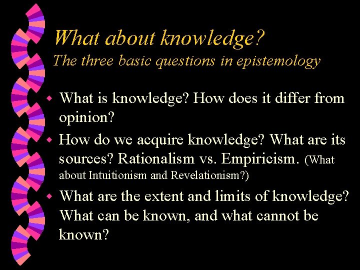 What about knowledge? The three basic questions in epistemology What is knowledge? How does