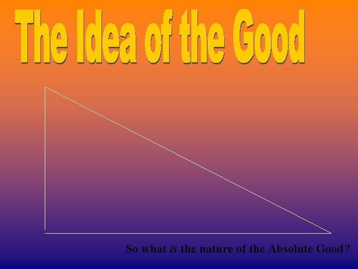 So what is the nature of the Absolute Good? 