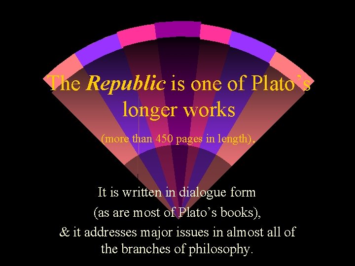 The Republic is one of Plato’s longer works (more than 450 pages in length).
