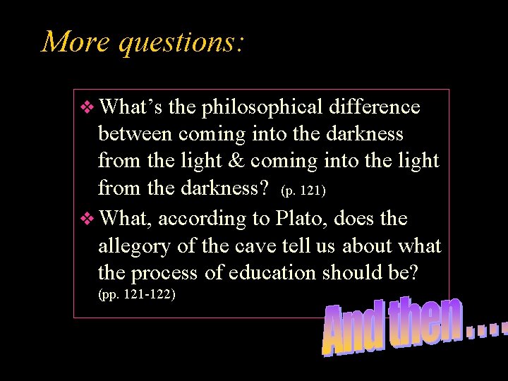 More questions: What’s the philosophical difference between coming into the darkness from the light