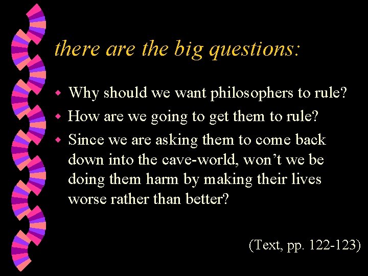 there are the big questions: Why should we want philosophers to rule? How are